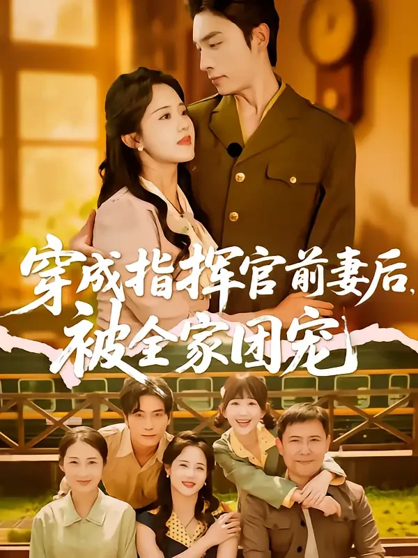 穿成指挥官前妻后被全家团宠 短剧高清全集免费在线观看播放完整版 穿成指挥官前妻后被全家团宠，穿成指挥官前妻后被全家团宠短剧，穿成指挥官前妻后被全家团宠网剧，短剧穿成指挥官前妻后被全家团宠，穿成指挥官前妻后被全家团宠全集，穿成指挥官前妻后被全家团宠免费在线观看，穿成指挥官前妻后被全家团宠完整版，穿成指挥官前妻后被全家团宠网盘资源，穿成指挥官前妻后被全家团宠夸克资源，穿成指挥官前妻后被全家团宠夸克网盘